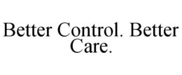 BETTER CONTROL. BETTER CARE. trademark