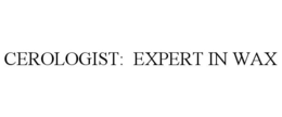 CEROLOGIST: EXPERT IN WAX trademark