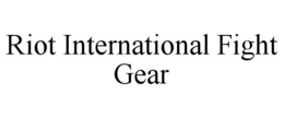 RIOT INTERNATIONAL FIGHT GEAR trademark