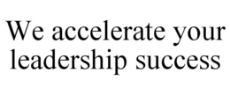 WE ACCELERATE YOUR LEADERSHIP SUCCESS trademark