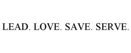 LEAD. LOVE. SAVE. SERVE. trademark