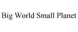 BIG WORLD SMALL PLANET trademark