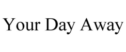 YOUR DAY AWAY trademark
