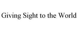 GIVING SIGHT TO THE WORLD trademark