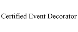 CERTIFIED EVENT DECORATOR trademark