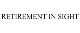 RETIREMENT IN SIGHT trademark