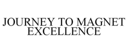 JOURNEY TO MAGNET EXCELLENCE trademark