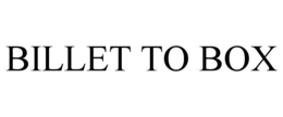 BILLET TO BOX trademark