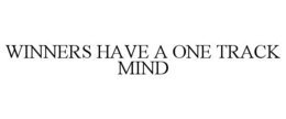 WINNERS HAVE A ONE TRACK MIND trademark