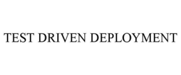 TEST DRIVEN DEPLOYMENT trademark