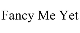 FANCY ME YET trademark