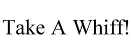TAKE A WHIFF! trademark