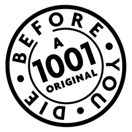 BEFORE YOU DIE A 1001 ORIGINAL trademark