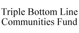 TRIPLE BOTTOM LINE COMMUNITIES FUND trademark