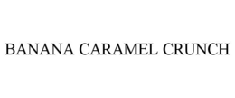 BANANA CARAMEL CRUNCH trademark