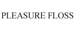 PLEASURE FLOSS trademark