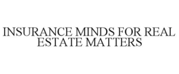 INSURANCE MINDS FOR REAL ESTATE MATTERS trademark