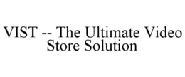 VIST -- THE ULTIMATE VIDEO STORE SOLUTION trademark