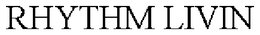 RHYTHM LIVIN trademark