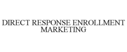 DIRECT RESPONSE ENROLLMENT MARKETING trademark