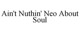 AIN'T NUTHIN' NEO ABOUT SOUL trademark