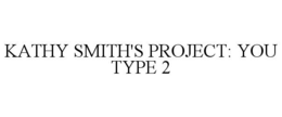 KATHY SMITH'S PROJECT: YOU TYPE 2 trademark