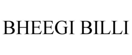 BHEEGI BILLI trademark