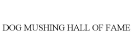 DOG MUSHING HALL OF FAME trademark