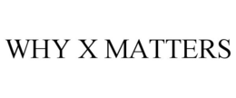 WHY X MATTERS trademark