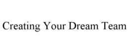 CREATING YOUR DREAM TEAM trademark
