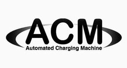 ACM AUTOMATED CHARGING MACHINE trademark