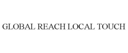 GLOBAL REACH LOCAL TOUCH trademark
