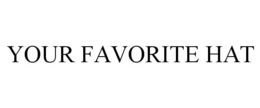 YOUR FAVORITE HAT trademark