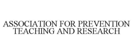 ASSOCIATION FOR PREVENTION TEACHING AND RESEARCH trademark