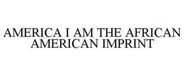 AMERICA I AM THE AFRICAN AMERICAN IMPRINT trademark