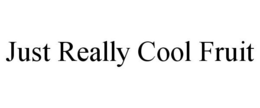 JUST REALLY COOL FRUIT trademark