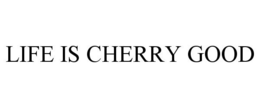LIFE IS CHERRY GOOD trademark
