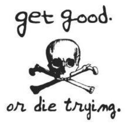 GET GOOD. OR DIE TRYING. trademark