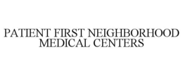 PATIENT FIRST NEIGHBORHOOD MEDICAL CENTERS trademark