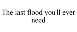 THE LAST FLOOD YOU'LL EVER NEED trademark