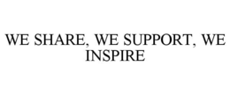 WE SHARE, WE SUPPORT, WE INSPIRE trademark