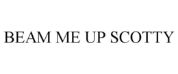 BEAM ME UP SCOTTY trademark