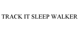 TRACK IT SLEEP WALKER trademark