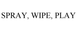 SPRAY, WIPE, PLAY trademark