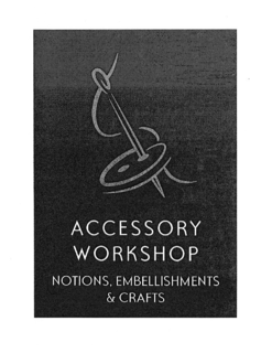 ACCESSORY WORKSHOP NOTIONS, EMBELLISHMENTS & CRAFTS trademark