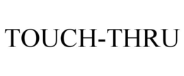 TOUCH-THRU trademark