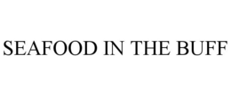 SEAFOOD IN THE BUFF trademark