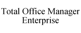 TOTAL OFFICE MANAGER ENTERPRISE trademark