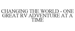 CHANGING THE WORLD - ONE GREAT RV ADVENTURE AT A TIME trademark