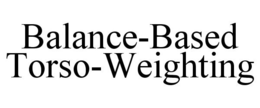 BALANCE-BASED TORSO-WEIGHTING trademark